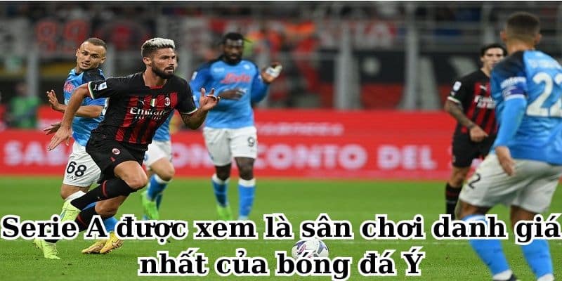 Serie A được xem là sân chơi danh giá nhất của bóng đá Ý